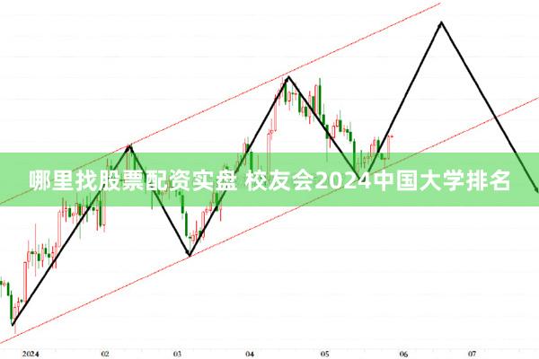 哪里找股票配资实盘 校友会2024中国大学排名