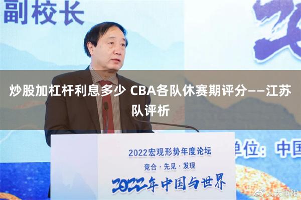 炒股加杠杆利息多少 CBA各队休赛期评分——江苏队评析